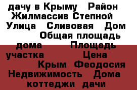 дачу в Крыму › Район ­ Жилмассив Степной › Улица ­ Сливовая › Дом ­ 182 › Общая площадь дома ­ 72 › Площадь участка ­ 8 000 › Цена ­ 1 350 000 - Крым, Феодосия Недвижимость » Дома, коттеджи, дачи продажа   